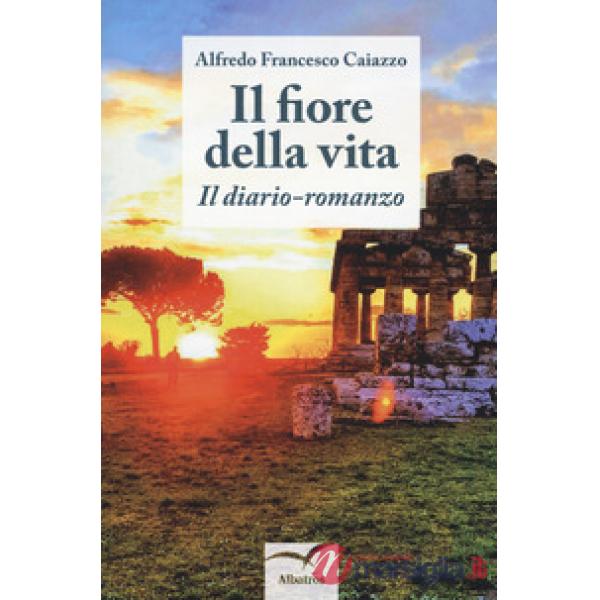 Fiore della vita. Il diario-romanzo (Il)