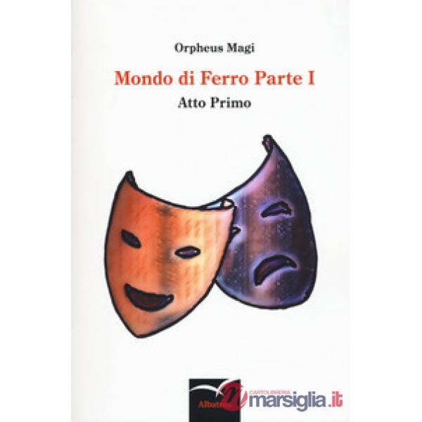 Mondo di ferro. Vol. 1: Atto primo