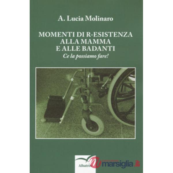 Momenti di r-esistenza alla mamma e alle badanti. Ce la possiamo fare!