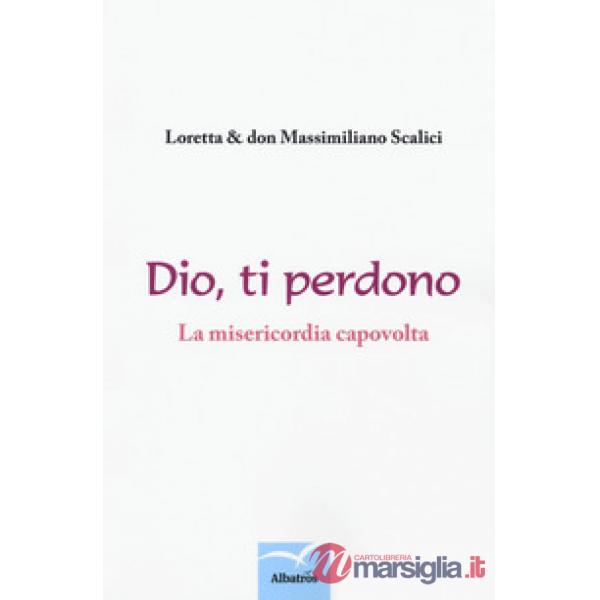 Dio, ti perdono. La misericordia capovolta. Un percorso spirituale a due voci