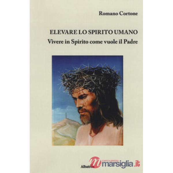 Elevare lo spirito umano. Vivere in Spirito come vuole il Padre