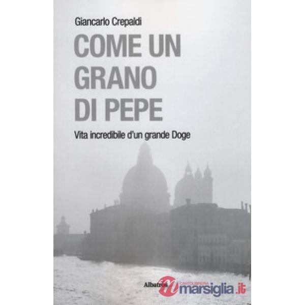Come un grano di pepe. Vita incredibile d'un grande doge