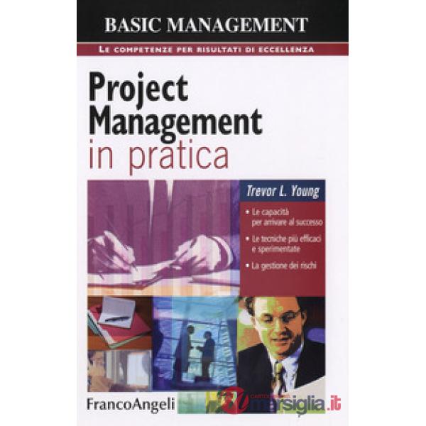 Project management in pratica. Le capacità per arrivare al successo, le tecniche più efficaci e sperimentate, la gestione dei ri