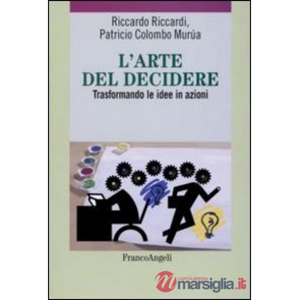 Arte del decidere. Trasformando le idee in azioni (L')