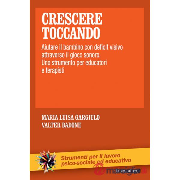 Crescere toccando. Aiutare il bambino con deficit visivo attraverso il gioco sonoro. Uno strumento per educatori e terapisti