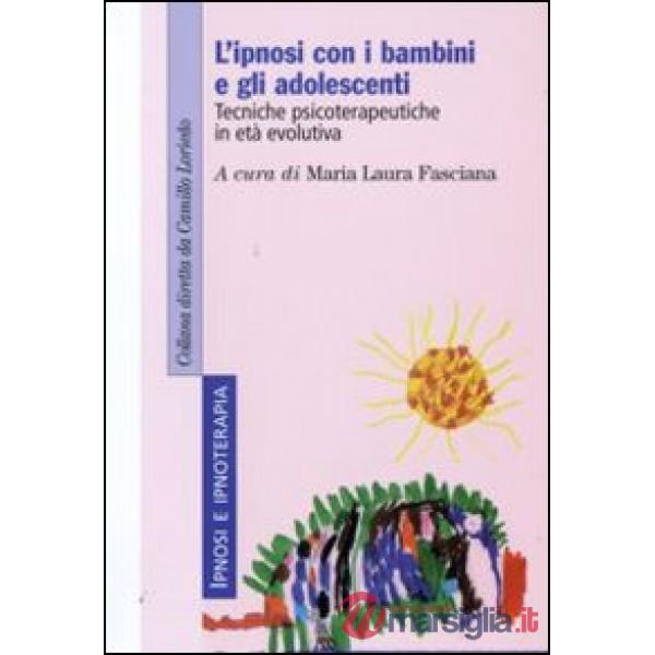 Ipnosi con i bambini e gli adolescenti. Tecniche psicoterapeutiche in età evolutiva (L')