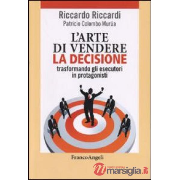 Arte di vendere la decisione trasformando gli esecutori in protagonisti (L')