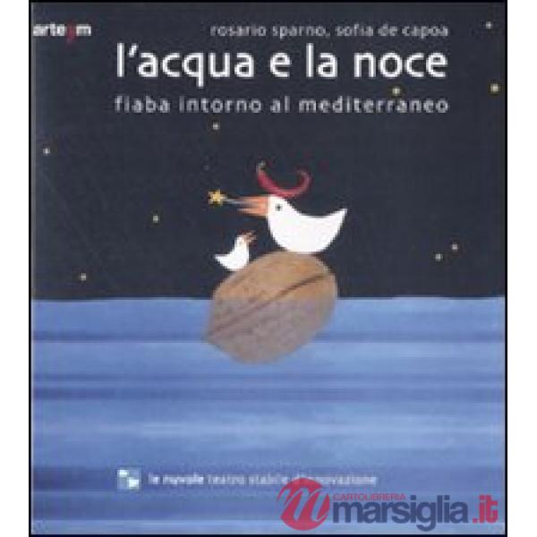 Acqua e la noce. Fiaba intorno al Mediterraneo. Ediz. illustrata (L')