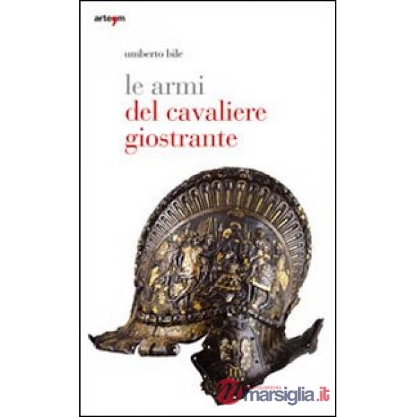 Armi del cavaliere giostrante. Ediz. illustrata (Le)