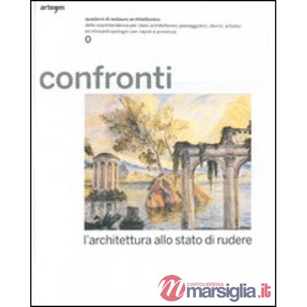 Confronti. L'architettura allo stato di rudere. Quaderni di restauro architettonico della Soprintendenza per i beni architettoni