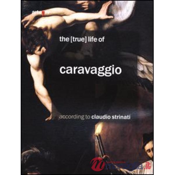 (true) life of Caravaggio according to Claudio Strinati (The)