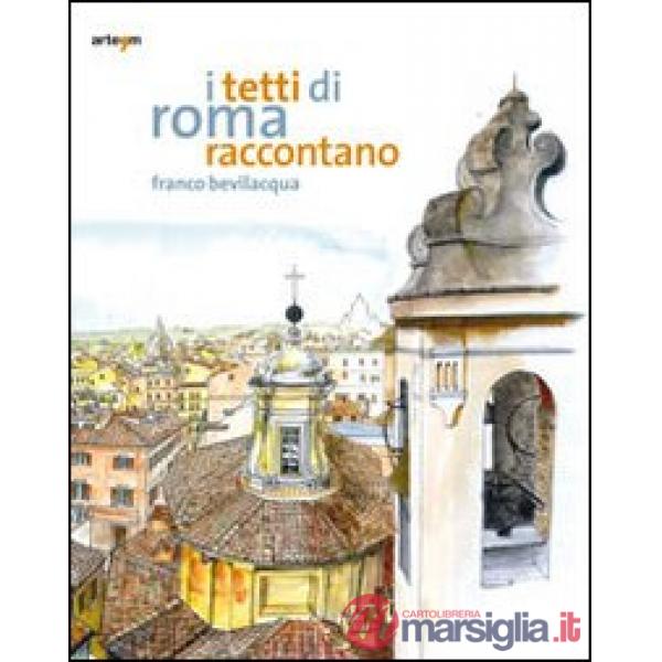 Tetti di Roma raccontano. Ediz. illustrata (I)