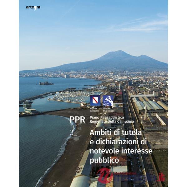 PPR. Piano Paesaggistico Regionale della Campania. Vol. 3: Ambiti di tutela e dichiarazioni di notevole interesse pubblico PPR