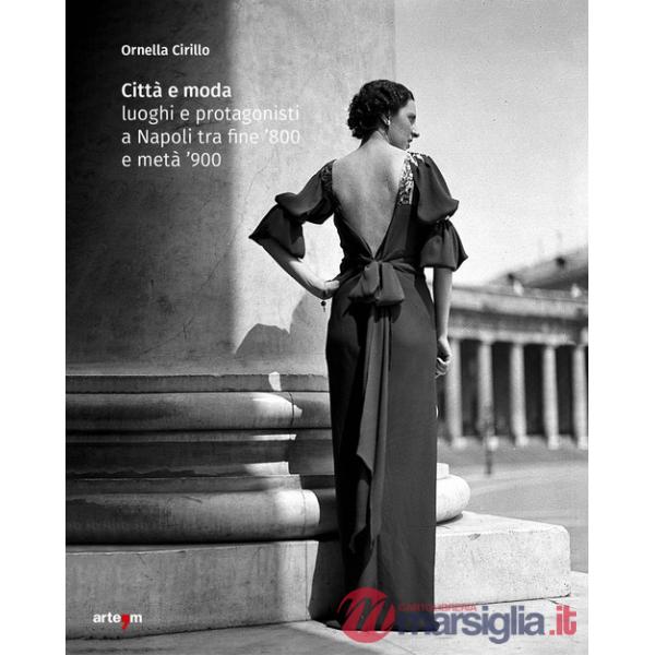 Città e moda. Luoghi e protagonisti a Napoli tra fine '800 e metà '900. Ediz. illustrata