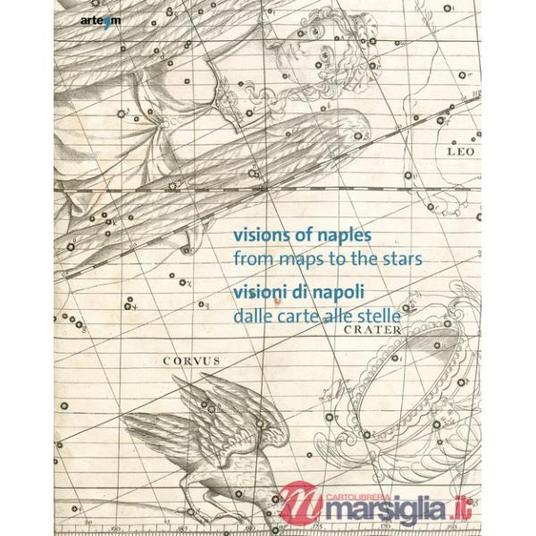 Visions of Naples-Visioni di Napoli. From maps to the stars-Dalle carte alle stelle. Ediz. bilingue