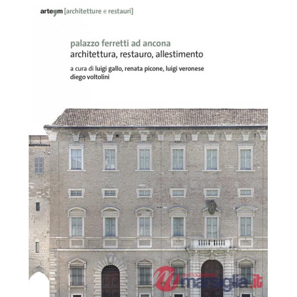 Palazzo Ferretti ad Ancona. Architettura, restauro, allestimento