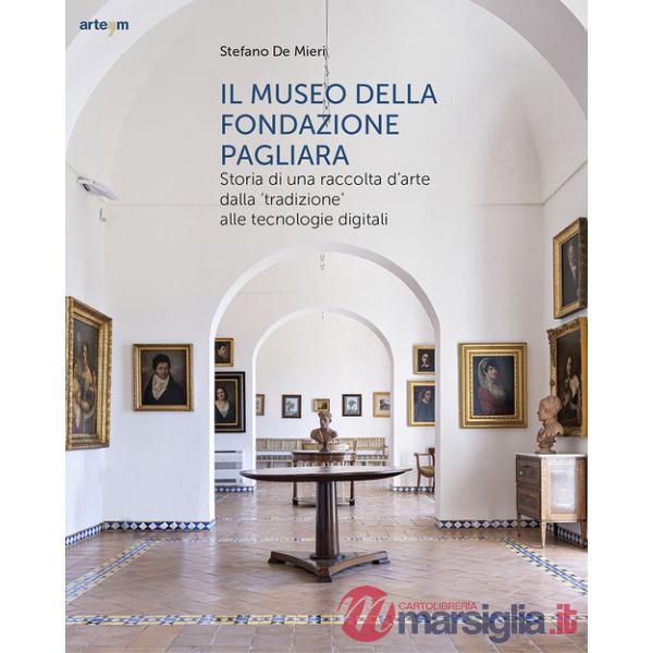 Museo della Fondazione Pagliara. Storia di una raccolta d'arte dalla «tradizione» alle tecnologie digitali (Il)