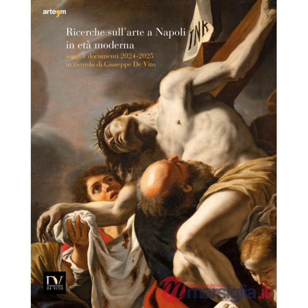 Ricerche sull'arte a Napoli in età moderna. Saggi e documenti 2024-2025 in ricordo di Giuseppe De Vito