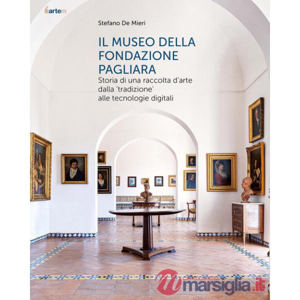 Museo della Fondazione Pagliara. Storia di una raccolta d'arte dalla «tradizione» alle tecnologie digitali. Nuova ediz. (Il)