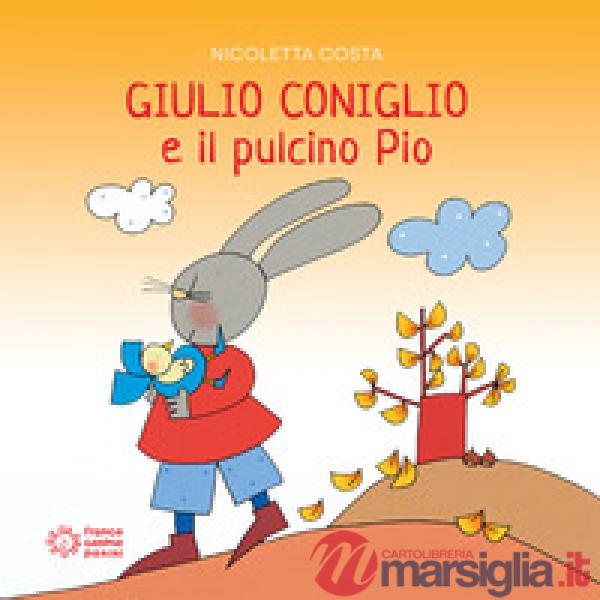 Giulio Coniglio e il pulcino Pio. Ediz. a colori