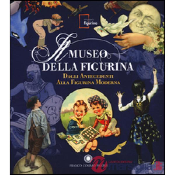 Museo della figurina. Dagli antecedenti alla figurina moderna. Ediz. illustrata (Il)