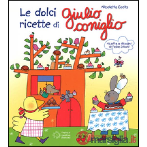Dolci ricette di Giulio Coniglio. Ediz. illustrata (Le)