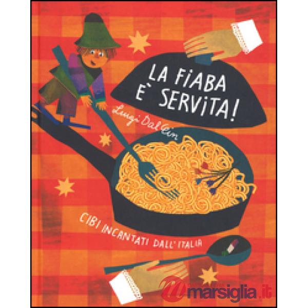 Fiaba è servita! Cibi incantati dall'Italia. Ediz. illustrata (La)