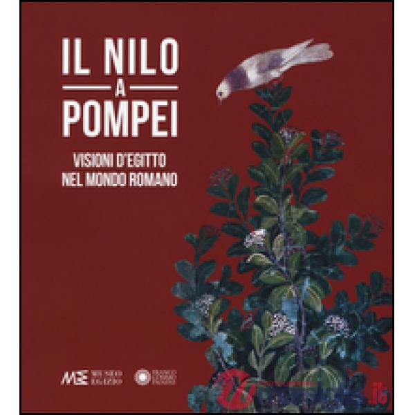 Nilo a Pompei. Visioni d'Egitto nel mondo romano. Ediz. illustrata (Il)