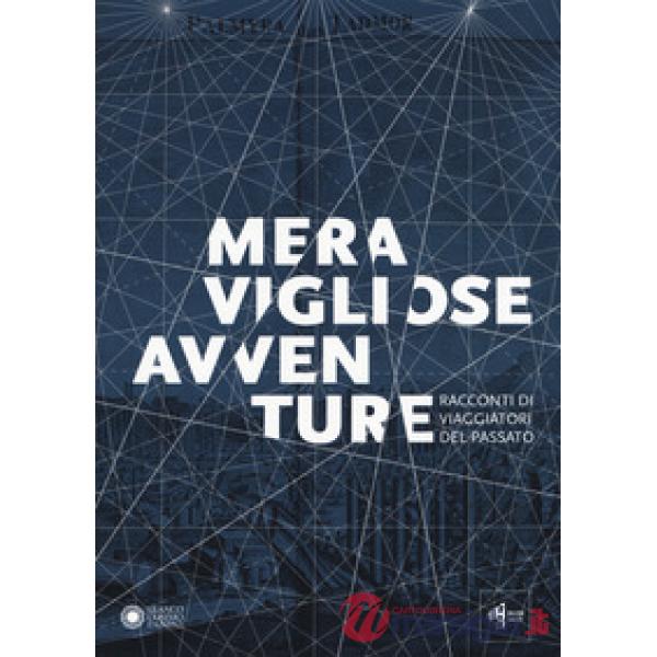 Meravigliose avventure. Racconti di viaggiatori del passato. Catalogo della most