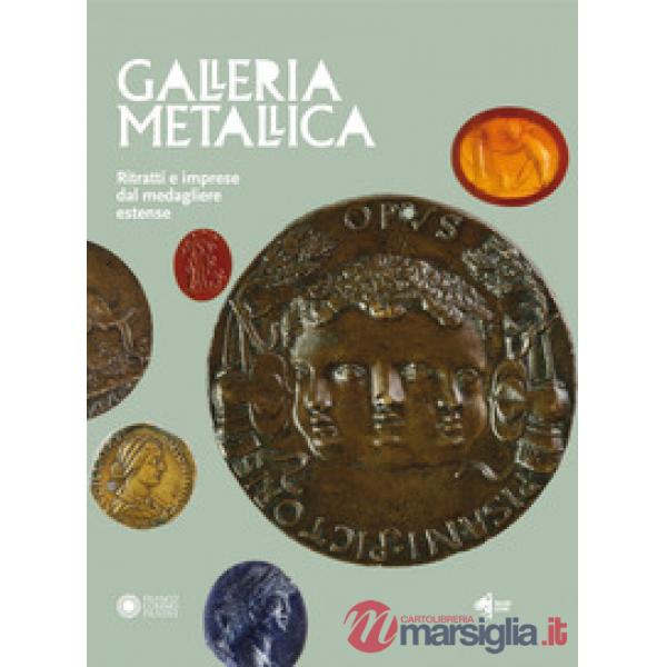 Galleria metallica. Ritratti e imprese dal medagliere estense. Catalogo della mo