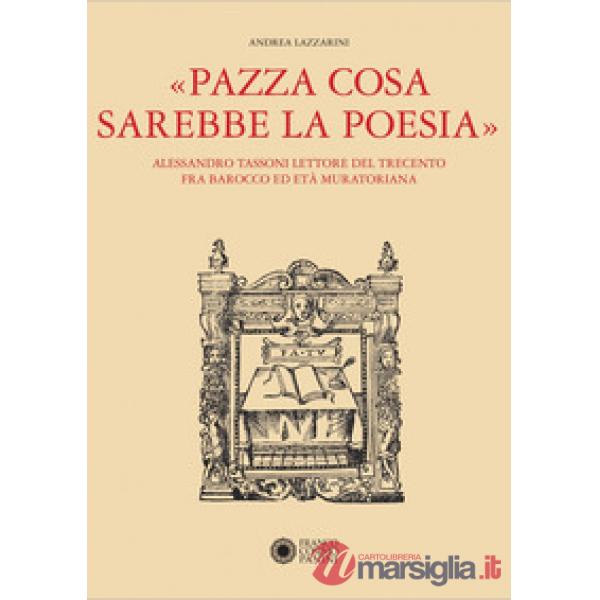 «Pazza cosa sarebbe la poesia». Alessandro Tassoni lettore del Trecento fra Barocco ed Età Muratoriana