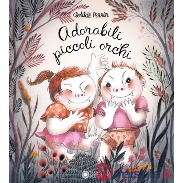 Adorabili piccoli orchi. Ediz. illustrata