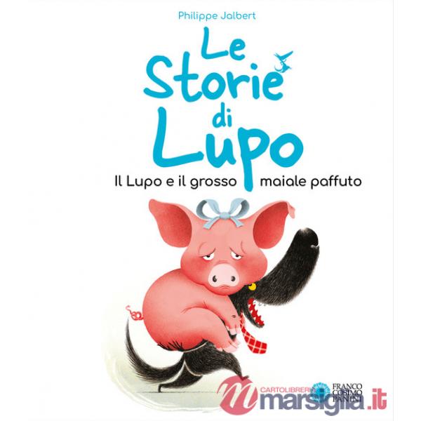 Lupo e il grosso maiale paffuto. Le storie di Lupo. Ediz. illustrata (Il)