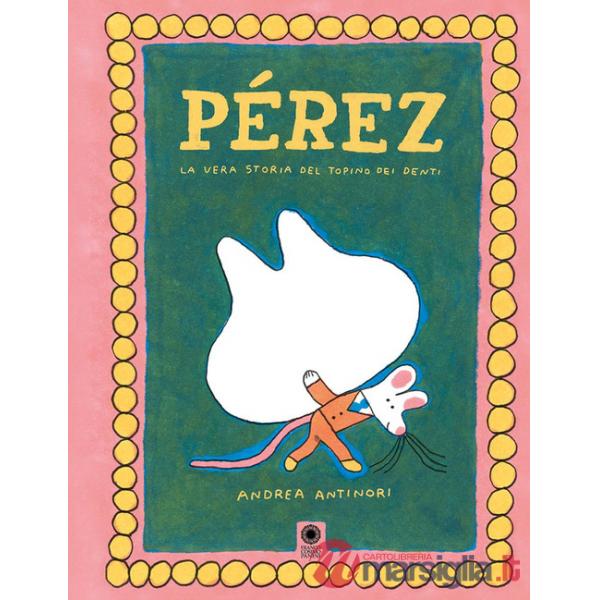 Pérez. La vera storia del topino dei denti. Ediz. a colori