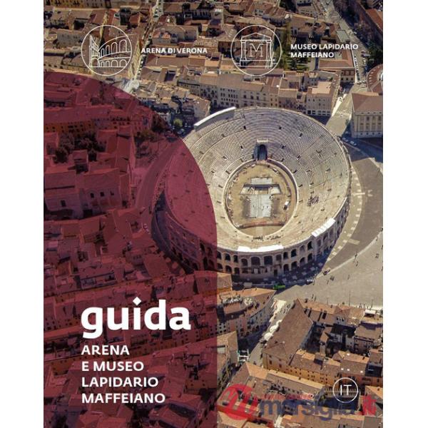 Guida. Arena e Museo Lapidario Maffeiano