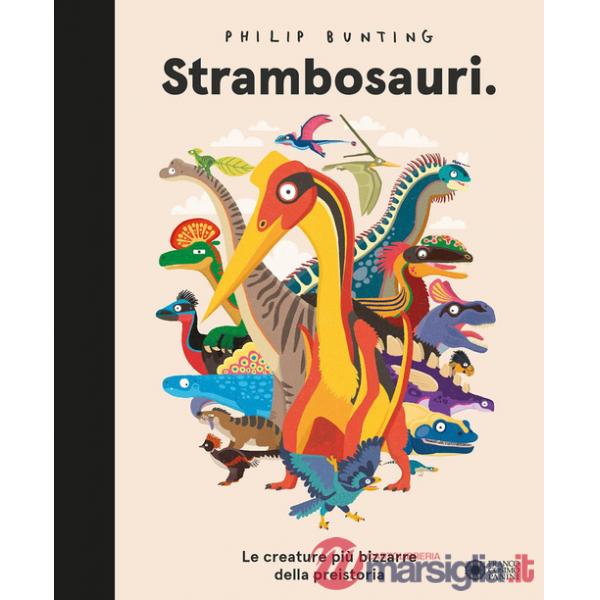 Strambosauri. Le creature più bizzarre della preistoria. Ediz. a colori