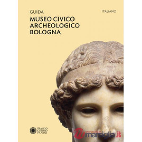 Guida Museo civico archeologico Bologna. Ediz. a colori