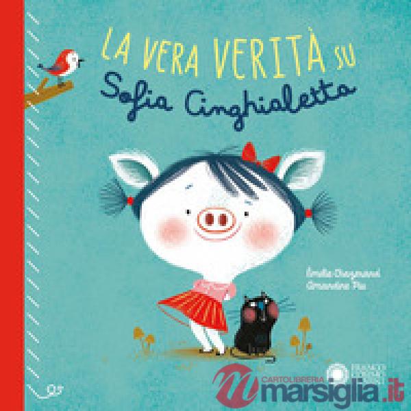 Vera verità su Sofia Cinghialetta. Ediz. a colori (La)