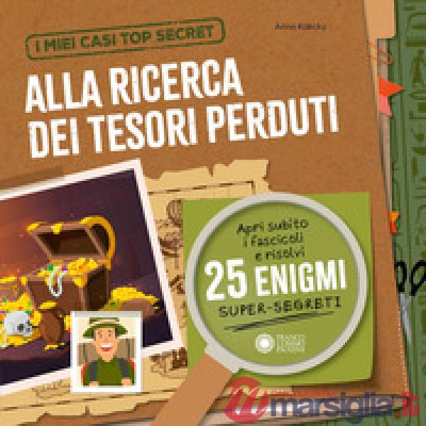Alla ricerca dei tesori perduti. I miei casi top secret. Ediz. a colori