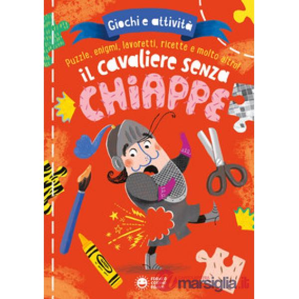 Cavaliere senza chiappe. Giochi e attività. Ediz. a colori (Il)