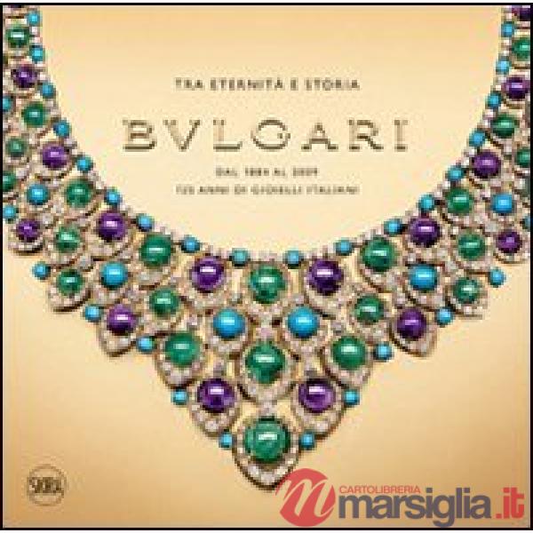 Bulgari. Tra eternità e storia. Dal 1884 al 2009 125 anni di gioielli italiani. 
