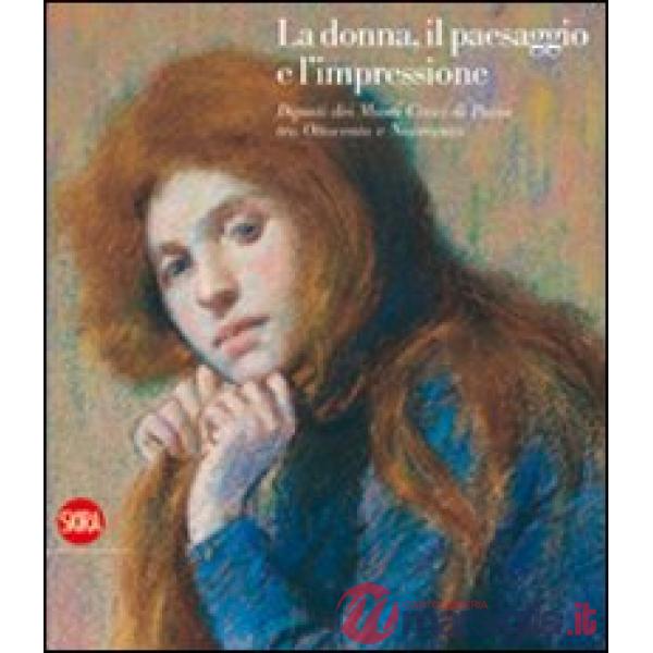 Donna, il paesaggio e l'impressione. Dipinti dei Musei Civici di Pavia tra Ottocento e Novecento. Ediz. illustrata (La)