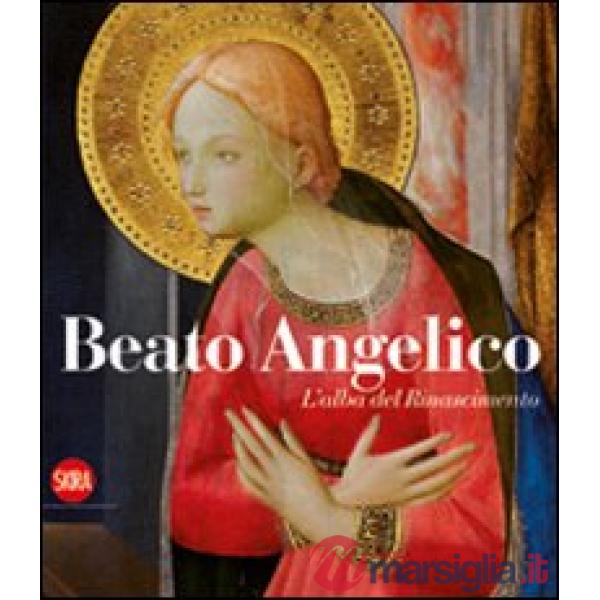 Beato Angelico. L'alba del Rinascimento. Ediz. illustrata