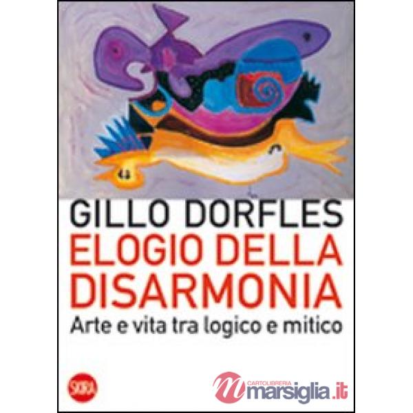 Elogio della disarmonia. Arte e vita tra logico e mitico