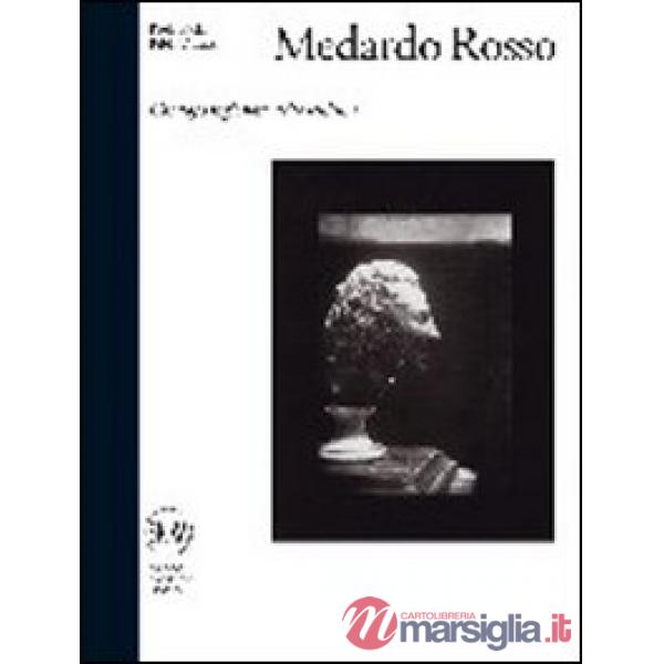 Medardo Rosso. Catalogo ragionato della scultura. Ediz. illustrata