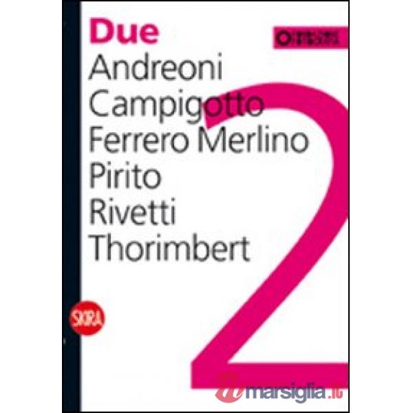 Due. Andreoni, Campigotto, Ferrero Merlino, Pirito, Rivetti, Thorimbert. Ediz. italiana e inglese