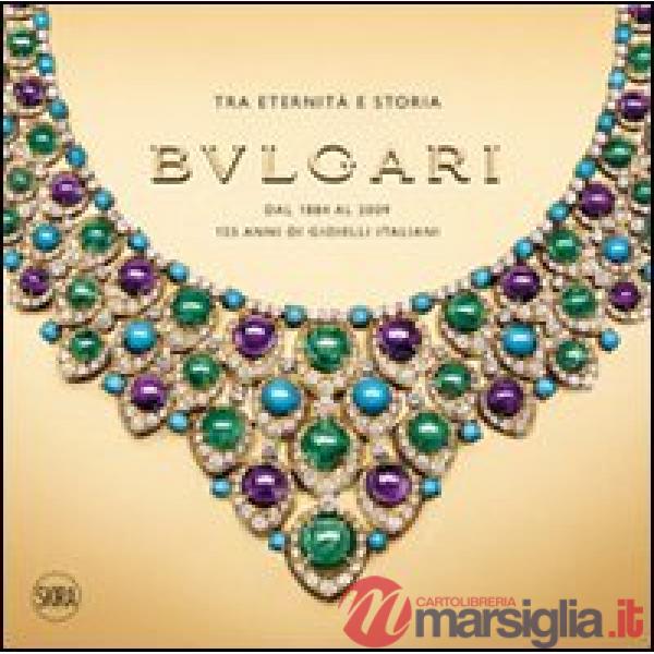 Bulgari. Tra eternità e storia. Dal 1884 al 2009 125 anni di gioielli italiani. 