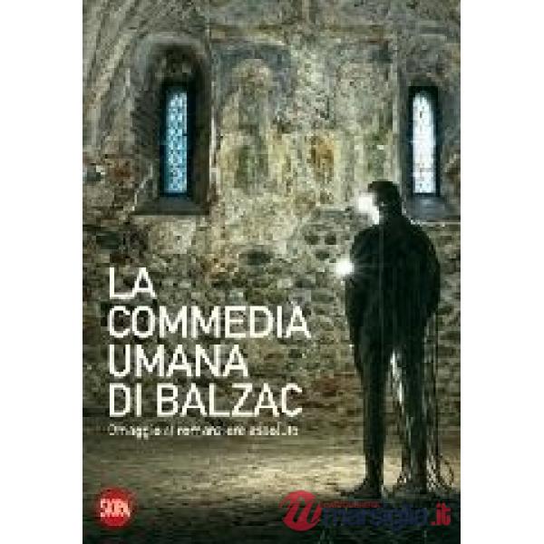 Commedia umana di Balzac. Omaggio al romanziere assoluto. Ediz. illustrata (La)