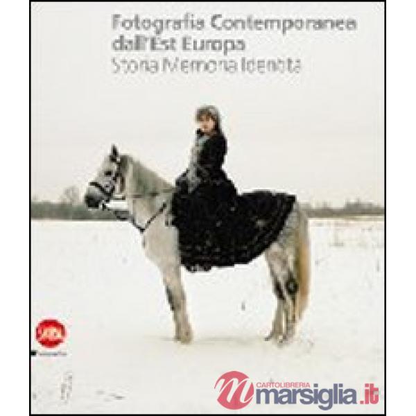 Fotografia contemporanea dall'Europa dell'Est. Storia, memoria, identità. Ediz. 