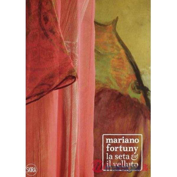 Mariano Fortuny. La seta e il velluto. Ediz. italiana e inglese